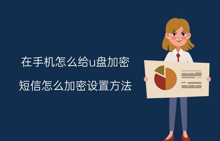 在手机怎么给u盘加密 短信怎么加密设置方法？